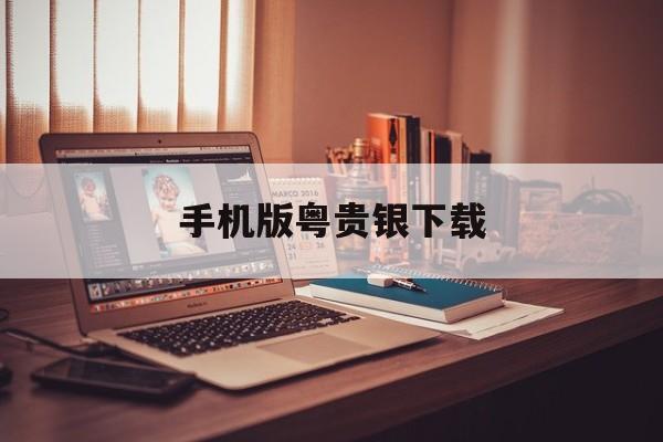 手机版粤贵银下载(今日粤贵银操作建议)-第2张图片-QuickQ官网